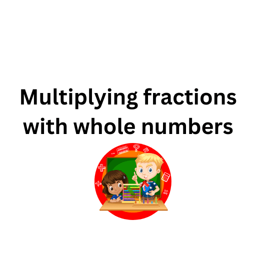 Multiplying fractions with whole numbers